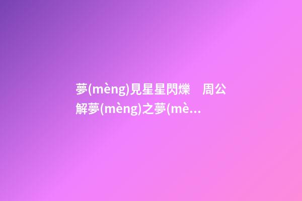 夢(mèng)見星星閃爍　周公解夢(mèng)之夢(mèng)到星星閃爍